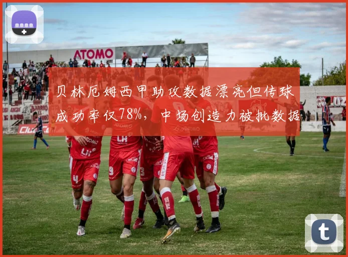 贝林厄姆西甲助攻数据漂亮但传球成功率仅78%，中场创造力被批数据泡沫
