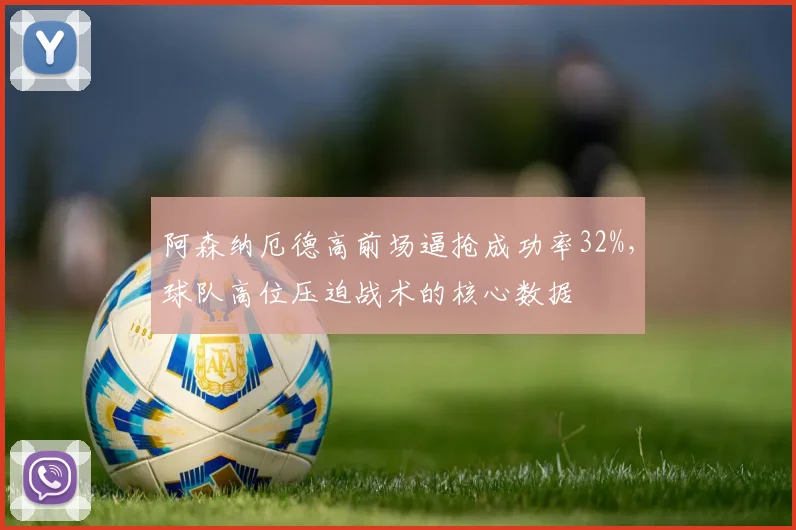 阿森纳厄德高前场逼抢成功率32%，球队高位压迫战术的核心数据